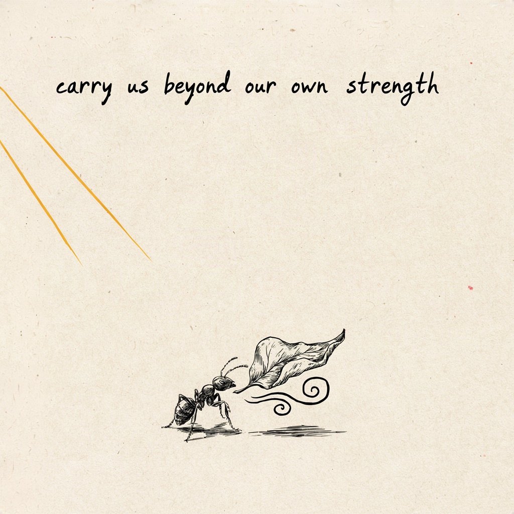 A small ant carrying a leaf many times its own size, lifted easily on a tiny gust of wind drawn as a curling breath beside it, with the words “carry us beyond our own strength” lettered by hand.